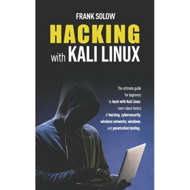 Hacking With Kali Linux: The Ultimate Guide For Beginners To Hack With Kali Linux. Learn About Basics Of Hacking, Cybersecurity, Wireless Netwo