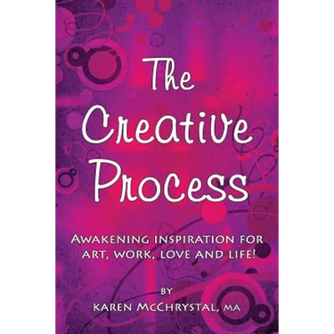 The Creative Process: Awakening Inspiration for Art, Work, Love and Life!