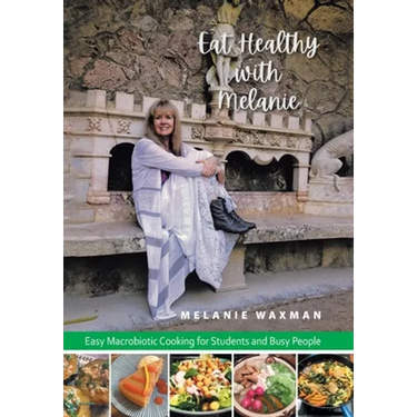 Eat Healthy with Melanie: Easy Macrobiotic Cooking for Students and Busy People