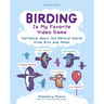 Birding Is My Favorite Video Game: Cartoons about the Natural World from Bird and Moon, Updated Edition