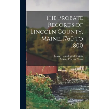 The Probate Records of Lincoln County, Maine, .1760 to 1800
