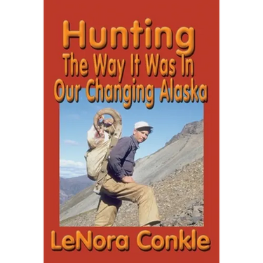 Hunting the Way it Was: The Way It Was In Our Changing Alaska
