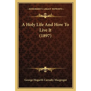A Holy Life And How To Live It (1897)