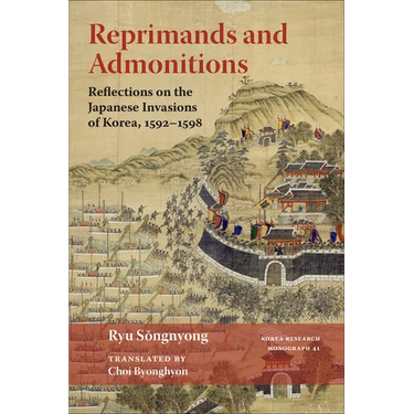 Reprimands and Admonitions: Reflections on the Japanese Invasions of Korea, 1592-1598 Volume 41