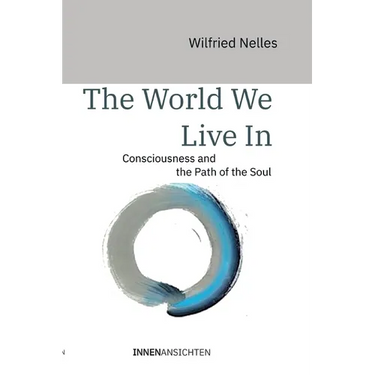 The World We Live In: Consciousness and the Path of the Soul