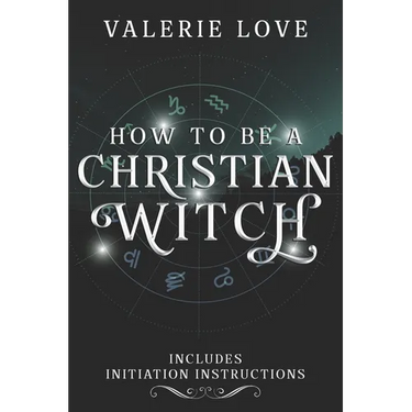 How to Be a Christian Witch: Includes Initiation Instructions