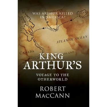 King Arthur's Voyage to the Otherworld: Was Arthur killed in America?