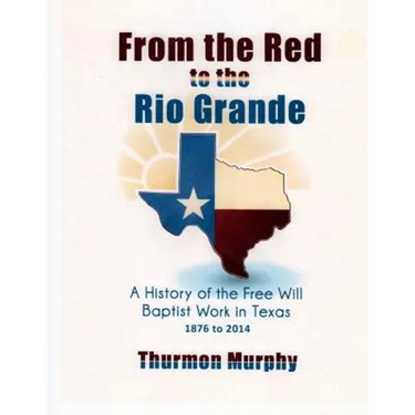 From the Red to the Rio Grande: A History of the Free Will Baptist in Texas
