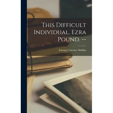This Difficult Individual, Ezra Pound. --