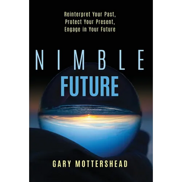 Nimble Future: Reinterpret Your Past, Protect Your Present, Engage In Your Future