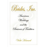 Brides, Inc.: American Weddings and the Business of Tradition