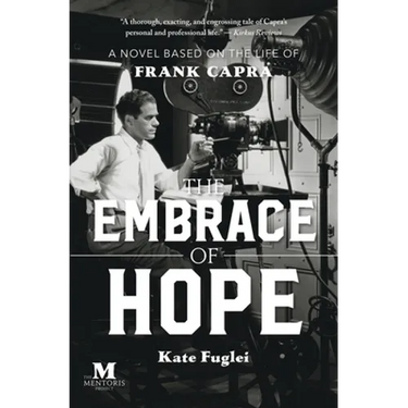 The Embrace of Hope: A Novel Based on the Life of Frank Capra