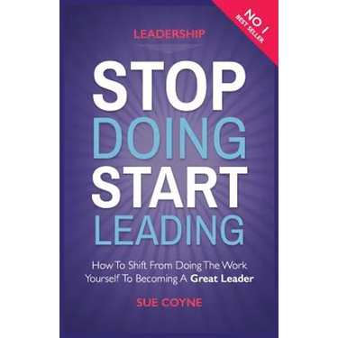 Stop Doing, Start Leading: How to Shift from Doing the Work Yourself to Becoming a Great Leader