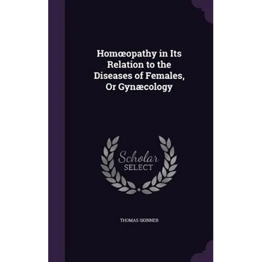 Homoeopathy in Its Relation to the Diseases of Females, Or Gynæcology