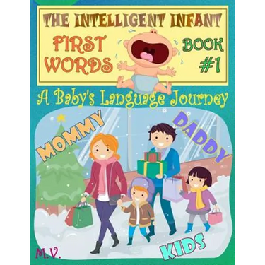 The Intelligent Infant First Words - Book #1: A baby's language journey. Bring infinite joy to your child early learning. The toddler's odyssey from b