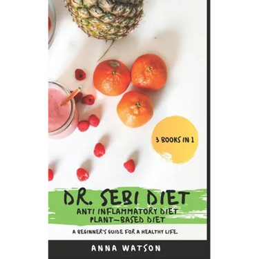 Dr. Sebi Diet + Anti Inflammatory Diet + Plant-Based Diet: A Beginner's Guide for a Healthy Life. 3 Books in 1