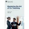 Mastering the Art of Co-Teaching: Building More Collaborative Classrooms
