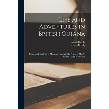 Life and Adventures in British Guiana: Stories and Incidents of Missionary Work in the "land of Mud" for the Young of All Ages