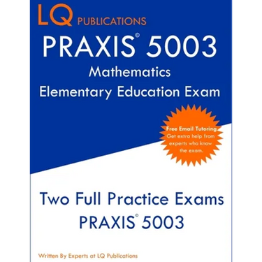 PRAXIS 5003 Mathematics Elementary Education Exam: Two Full Practice Exams PRAXIS 5003