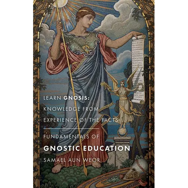 Fundamentals of Gnostic Education: Learn Gnosis: Knowledge from Experience of the Facts