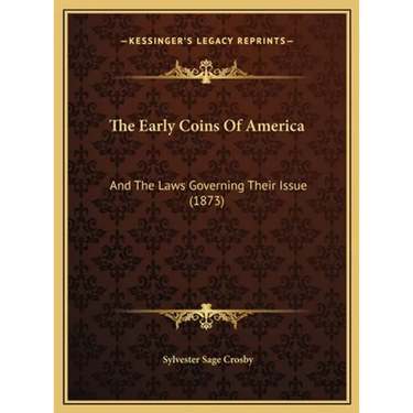 The Early Coins Of America: And The Laws Governing Their Issue (1873)