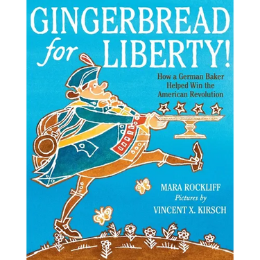 Gingerbread for Liberty!: How a German Baker Helped Win the American Revolution