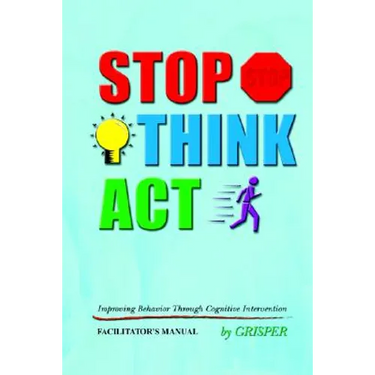 Stop! Think!! Act!!!: Improving Behavior Through Cognitive Intervention. FACILITATOR'S MANUAL