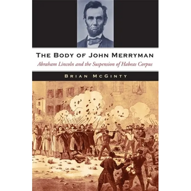 The Body of John Merryman: Abraham Lincoln and the Suspension of Habeas Corpus