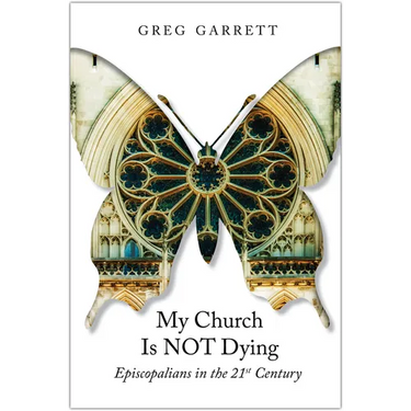 My Church Is Not Dying: Episcopalians in the 21st Century