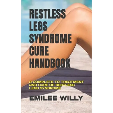 Restless Legs Syndrome Cure Handbook: A Complete to Treatment and Cure of Restless Legs Syndrome