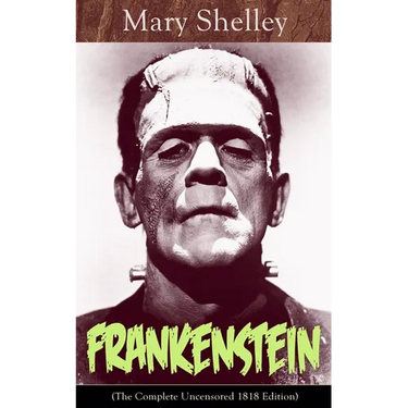 Frankenstein (The Complete Uncensored 1818 Edition): A Gothic Classic - considered to be one of the earliest examples of Science Fiction