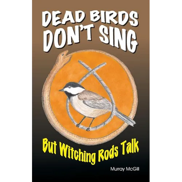 Dead Birds Don't Sing But Witching Rods Talk