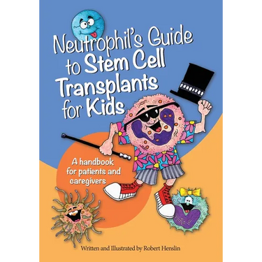 Neutrophil's Guide to Stem Cell Transplants for Kids: A handbook for patients and caregivers