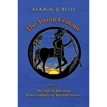 The Young Centaur: Book I The Life of Kheiron, Wise Centaur of Ancient Greece