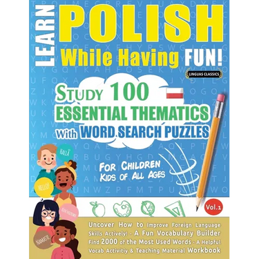 Learn Polish While Having Fun! - For Children: Kids of All Ages - Study 100 Essential Thematics with Word Search Puzzles - Vol.1