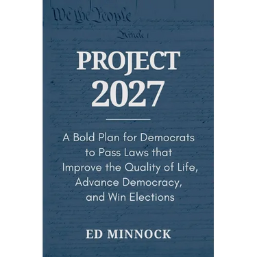 Project 2027: A Bold Plan for Democrats to Pass Laws that Improve the Quality of Life, Advance Democracy, and Win Elections