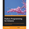 Python Programming for Arduino: Develop practical Internet of Things prototypes and applications with Arduino and Python