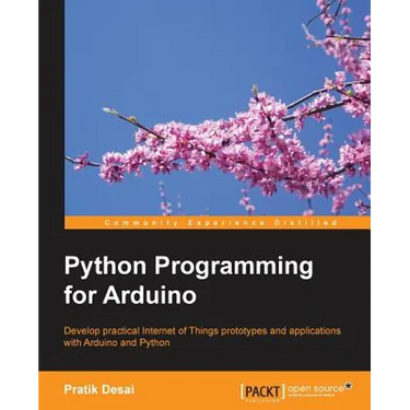 Python Programming for Arduino: Develop practical Internet of Things prototypes and applications with Arduino and Python