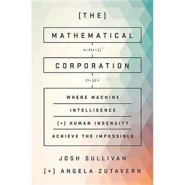 The Mathematical Corporation: Where Machine Intelligence and Human Ingenuity Achieve the Impossible
