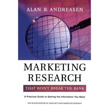Marketing Research That Won't Break the Bank: A Practical Guide to Getting the Information You Need