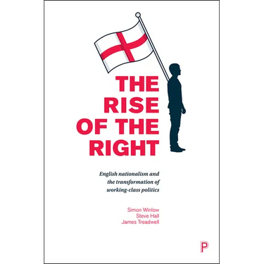 The Rise of the Right: English Nationalism and the Transformation of Working-Class Politics