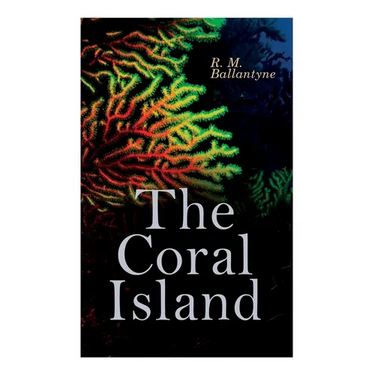 The Coral Island: Sea Adventure Novel: A Tale of the Pacific Ocean