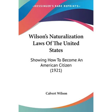 Wilson's Naturalization Laws Of The United States: Showing How To Become An American Citizen (1921)