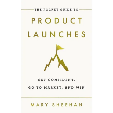 The Pocket Guide to Product Launches: Get Confident, Go to Market, and Win