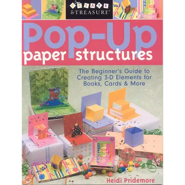 Pop-Up Paper Structures: The Beginner's Guide to Creating 3-D Elements for Books, Cards & More