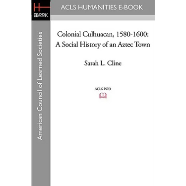 Colonial Culhuacan, 1580-1600: A Social History of an Aztec Town