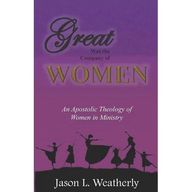 Great was the Company of Women: An Apostolic Theology of Women in Ministry