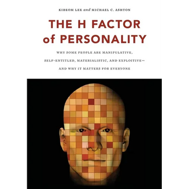 The H Factor of Personality: Why Some People Are Manipulative, Self-Entitled, Materialistic, and Exploitivea and Why It Matters for Everyone