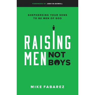 Raising Men, Not Boys: Shepherding Your Sons to Be Men of God
