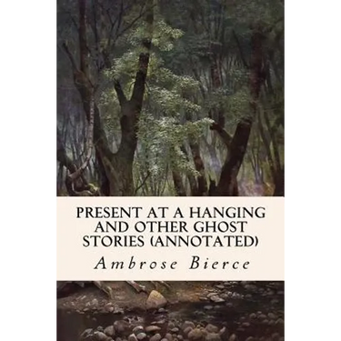 Present at a Hanging and Other Ghost Stories (annotated)